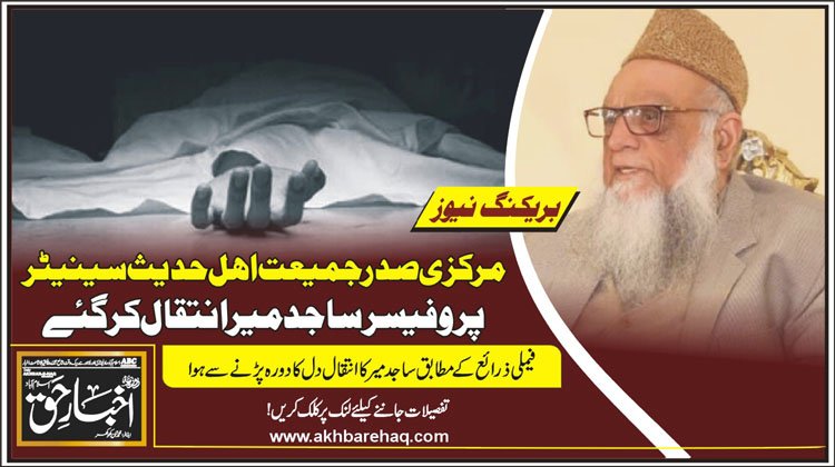 مرکزی صدر جمیعت اہل حدیث سینیٹر پروفیسرساجد میر انتقال کر گئے